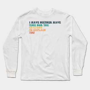 i have niether have time nor the crayons to explain you. Long Sleeve T-Shirt